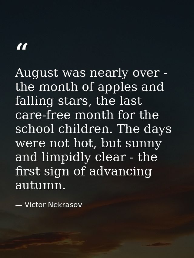 August was nearly over - the month of apples and falling stars, the last care-free month for the school children. The da — Victor Nekrasov