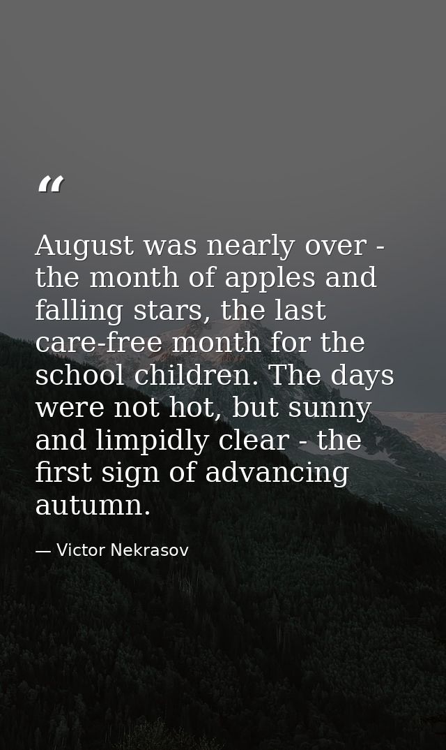 August was nearly over - the month of apples and falling stars, the last care-free month for the school children. The da — Victor Nekrasov