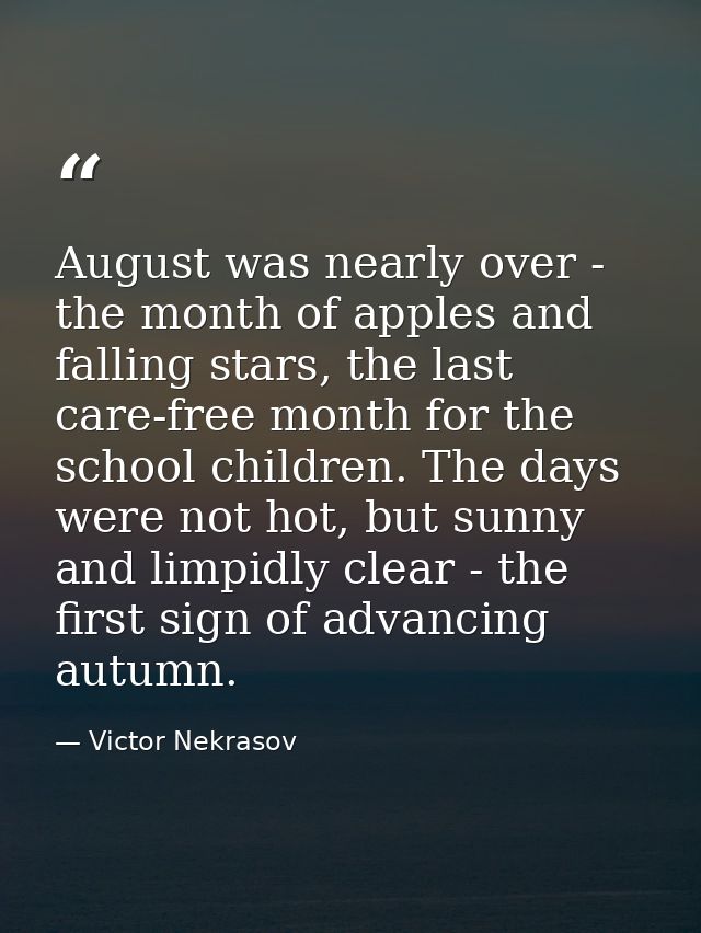 August was nearly over - the month of apples and falling stars, the last care-free month for the school children. The da — Victor Nekrasov