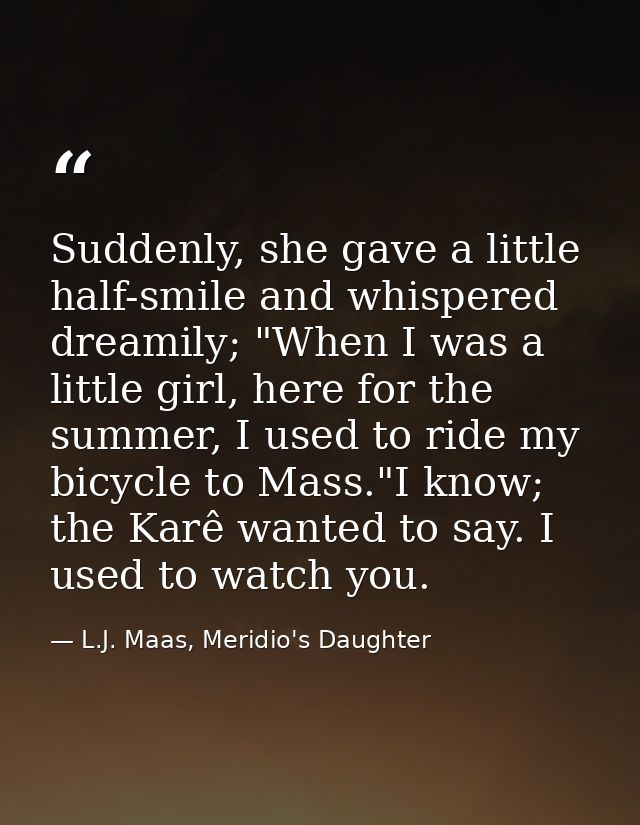 Suddenly, she gave a little half-smile and whispered dreamily; "When I was a little girl, here for the summer, I used to — L.J. Maas, Meridio's Daughter