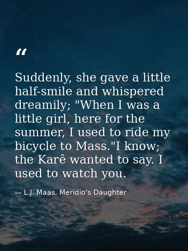 Suddenly, she gave a little half-smile and whispered dreamily; "When I was a little girl, here for the summer, I used to — L.J. Maas, Meridio's Daughter