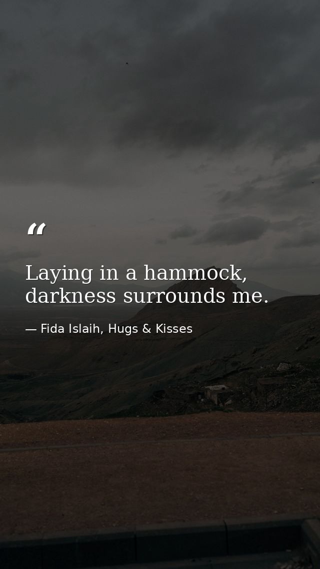 Laying in a hammock, darkness surrounds me. — Fida Islaih, Hugs & Kisses