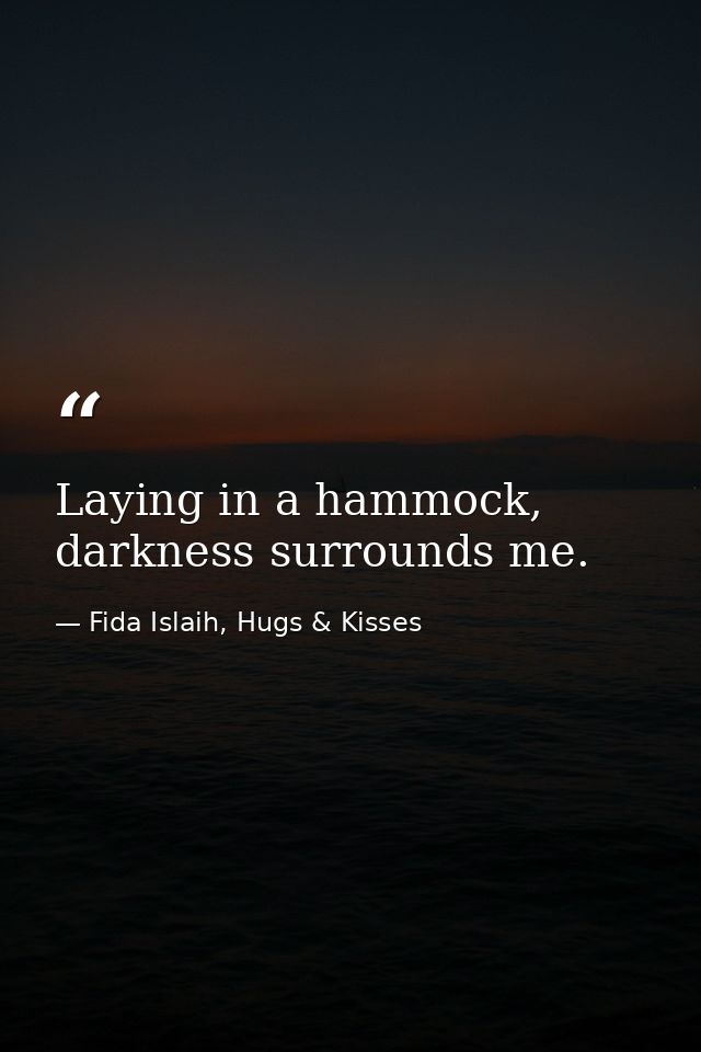 Laying in a hammock, darkness surrounds me. — Fida Islaih, Hugs & Kisses