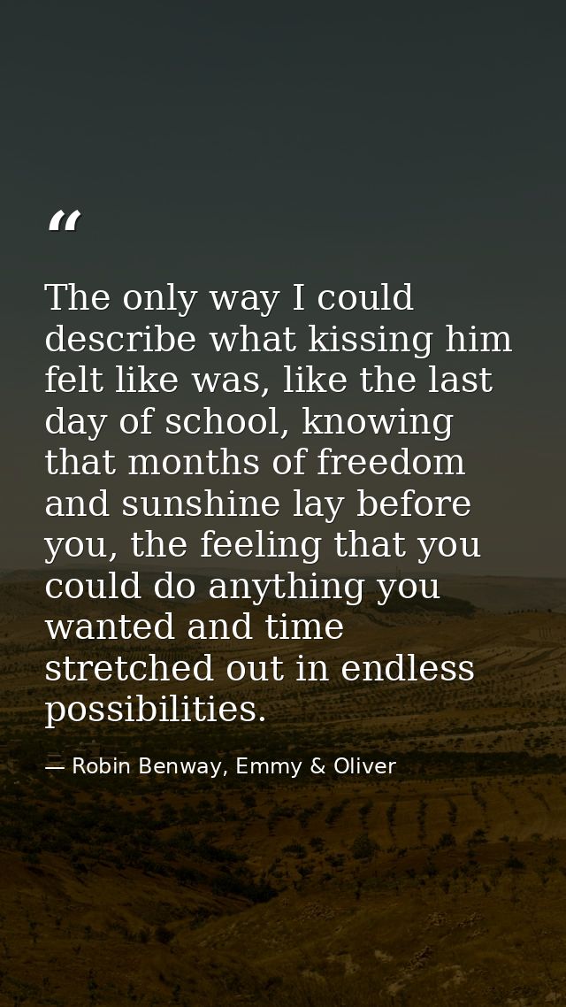 The only way I could describe what kissing him felt like was, like the last day of school, knowing that months of freedo — Robin Benway, Emmy & Oliver