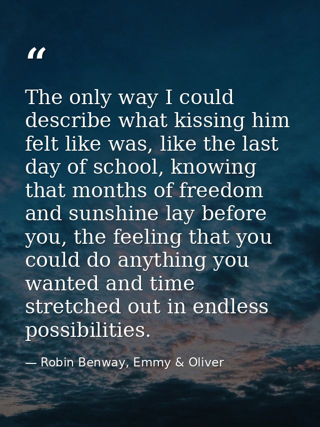 The only way I could describe what kissing him felt like was, like the last day of school, knowing that months of freedo — Robin Benway, Emmy & Oliver