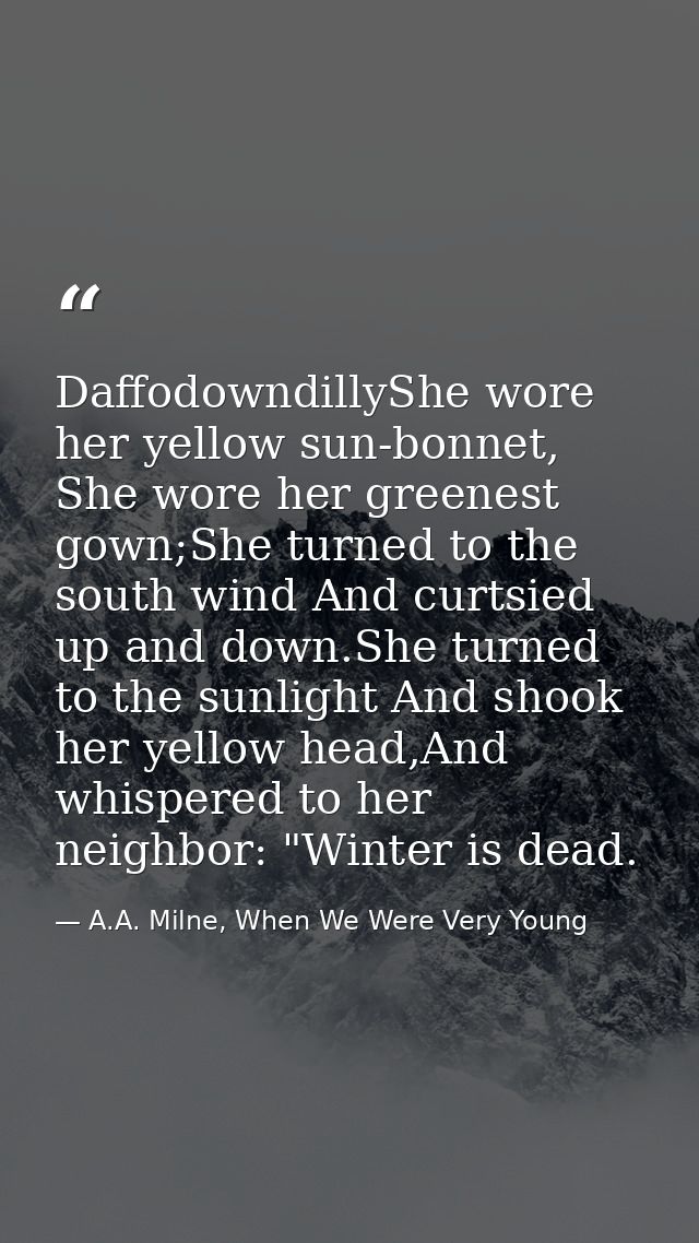 DaffodowndillyShe wore her yellow sun-bonnet, She wore her greenest gown;She turned to the south wind And curtsied up an — A.A. Milne, When We Were Very Young