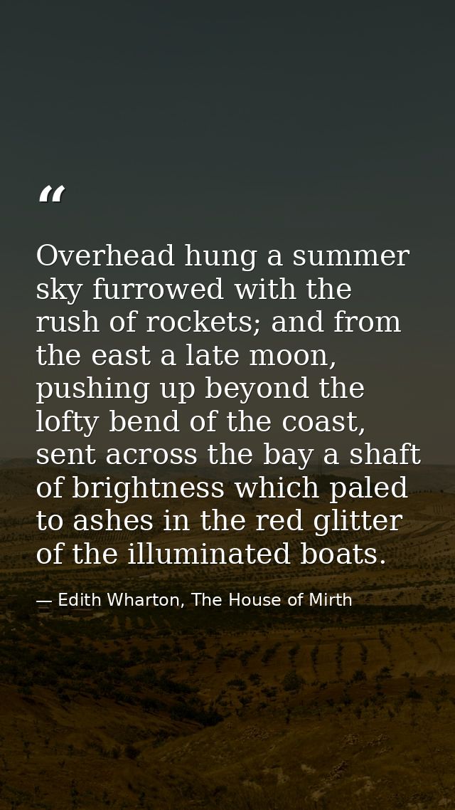 Overhead hung a summer sky furrowed with the rush of rockets; and from the east a late moon, pushing up beyond the lofty — Edith Wharton, The House of Mirth