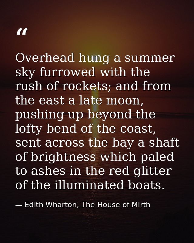 Overhead hung a summer sky furrowed with the rush of rockets; and from the east a late moon, pushing up beyond the lofty — Edith Wharton, The House of Mirth