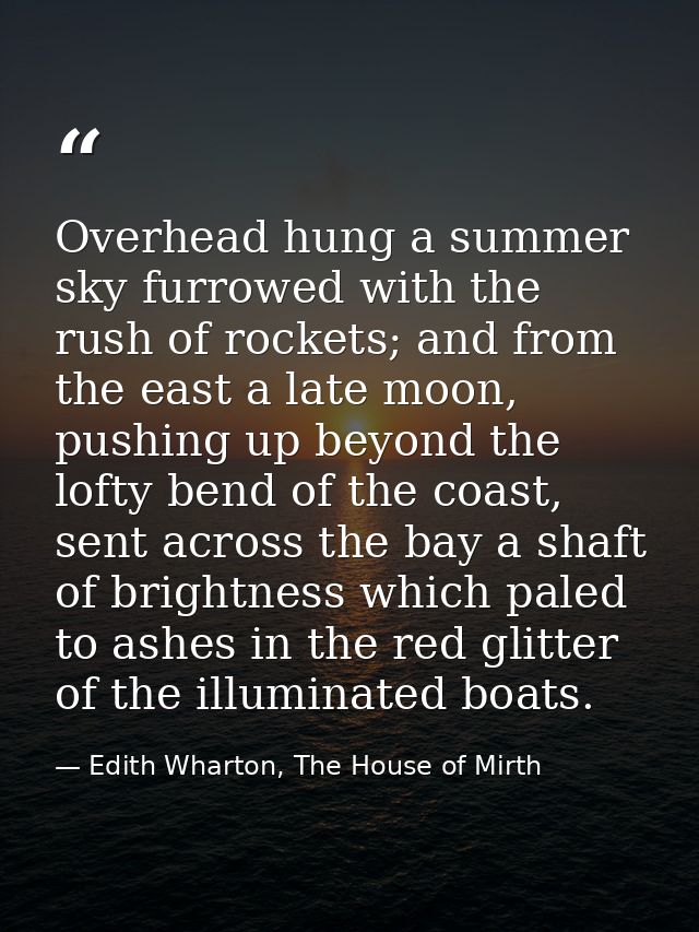 Overhead hung a summer sky furrowed with the rush of rockets; and from the east a late moon, pushing up beyond the lofty — Edith Wharton, The House of Mirth