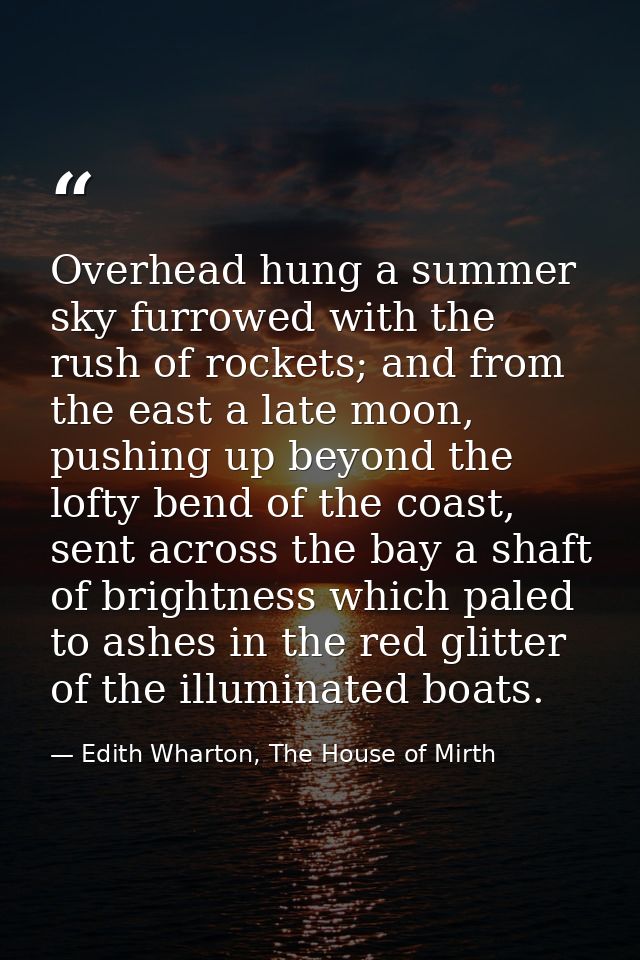 Overhead hung a summer sky furrowed with the rush of rockets; and from the east a late moon, pushing up beyond the lofty — Edith Wharton, The House of Mirth