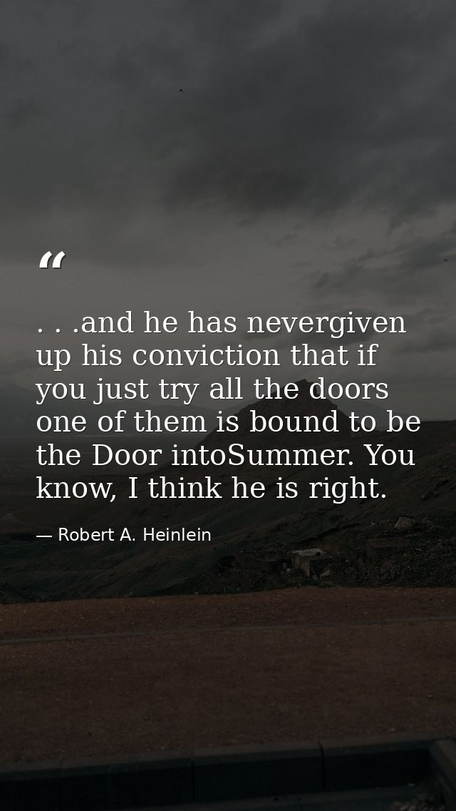 . . .and he has nevergiven up his conviction that if you just try all the doors one of them is bound to be the Door into — Robert A. Heinlein