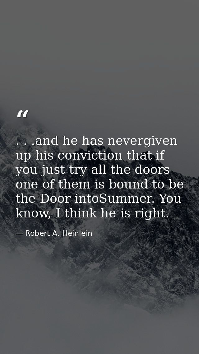 . . .and he has nevergiven up his conviction that if you just try all the doors one of them is bound to be the Door into — Robert A. Heinlein