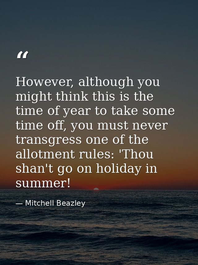 However, although you might think this is the time of year to take some time off, you must never transgress one of the a — Mitchell Beazley