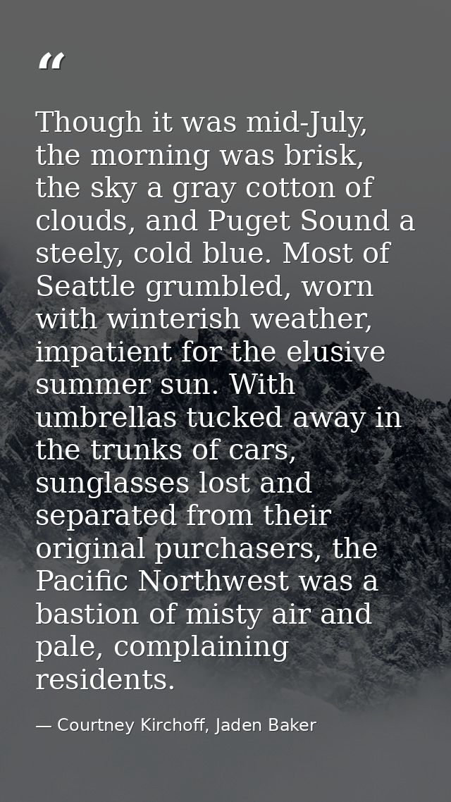 Though it was mid-July, the morning was brisk, the sky a gray cotton of clouds, and Puget Sound a steely, cold blue. Mos — Courtney Kirchoff, Jaden Baker