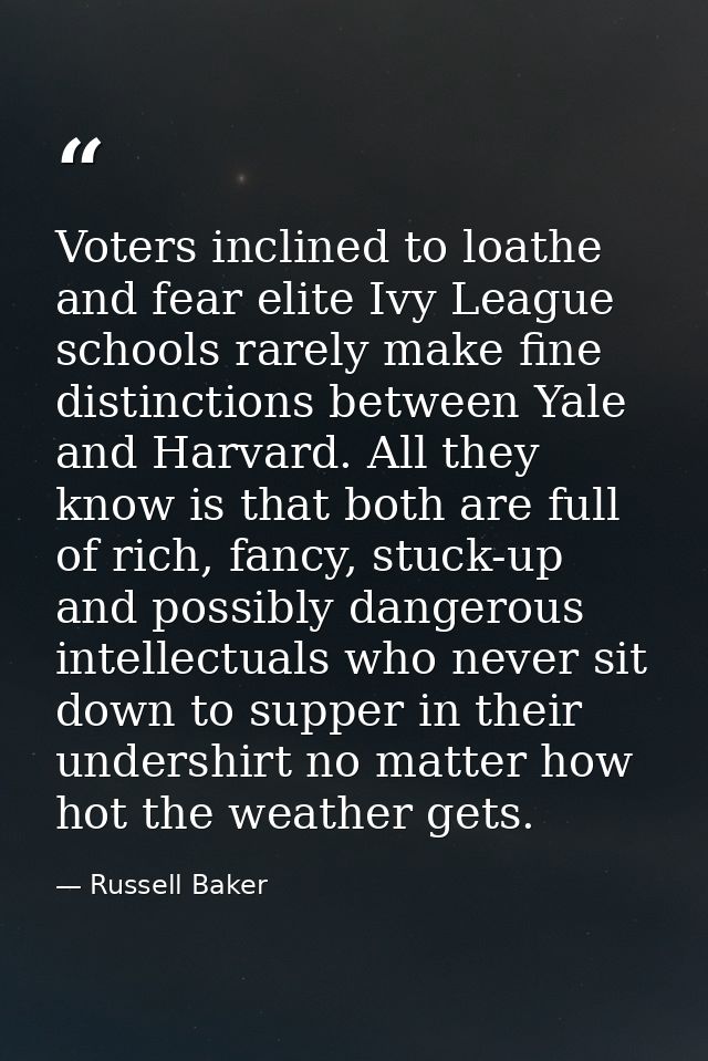 Voters inclined to loathe and fear elite Ivy League schools rarely make fine distinctions between Yale and Harvard. All  — Russell Baker