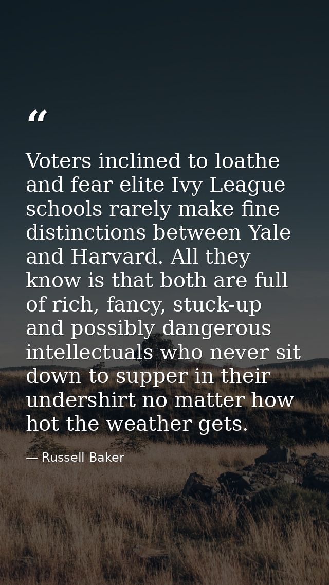 Voters inclined to loathe and fear elite Ivy League schools rarely make fine distinctions between Yale and Harvard. All  — Russell Baker