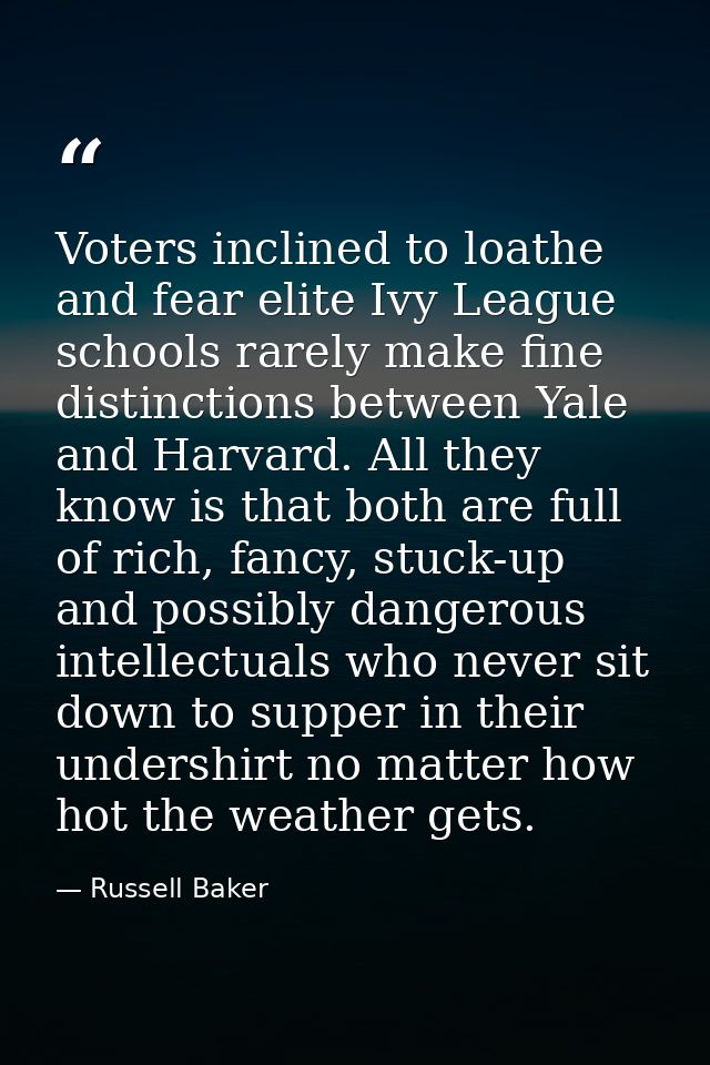 Voters inclined to loathe and fear elite Ivy League schools rarely make fine distinctions between Yale and Harvard. All  — Russell Baker