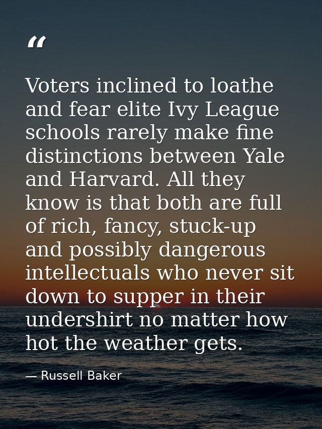 Voters inclined to loathe and fear elite Ivy League schools rarely make fine distinctions between Yale and Harvard. All  — Russell Baker