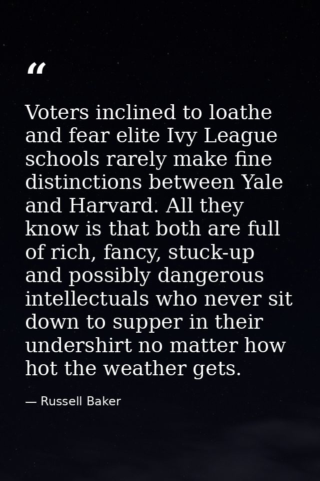 Voters inclined to loathe and fear elite Ivy League schools rarely make fine distinctions between Yale and Harvard. All  — Russell Baker