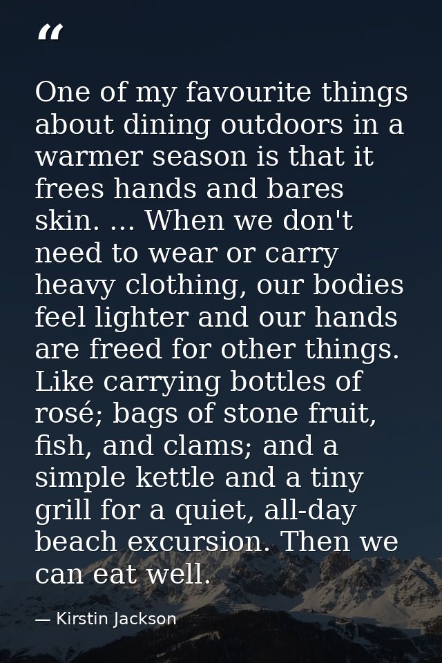 One of my favourite things about dining outdoors in a warmer season is that it frees hands and bares skin. ... When we d — Kirstin Jackson