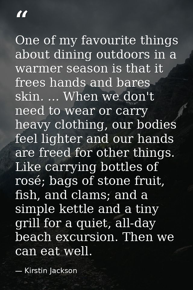 One of my favourite things about dining outdoors in a warmer season is that it frees hands and bares skin. ... When we d — Kirstin Jackson