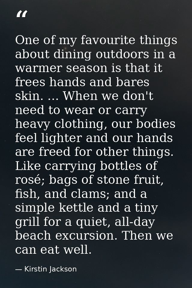 One of my favourite things about dining outdoors in a warmer season is that it frees hands and bares skin. ... When we d — Kirstin Jackson