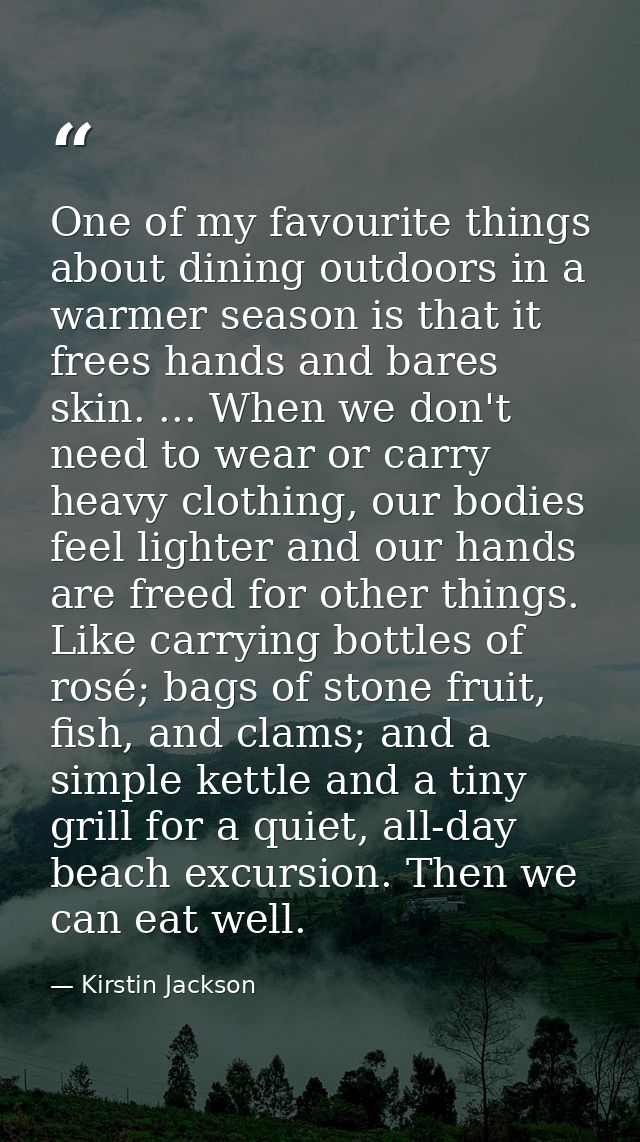 One of my favourite things about dining outdoors in a warmer season is that it frees hands and bares skin. ... When we d — Kirstin Jackson