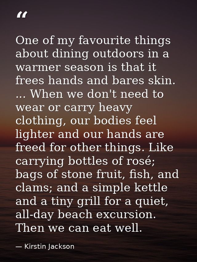 One of my favourite things about dining outdoors in a warmer season is that it frees hands and bares skin. ... When we d — Kirstin Jackson