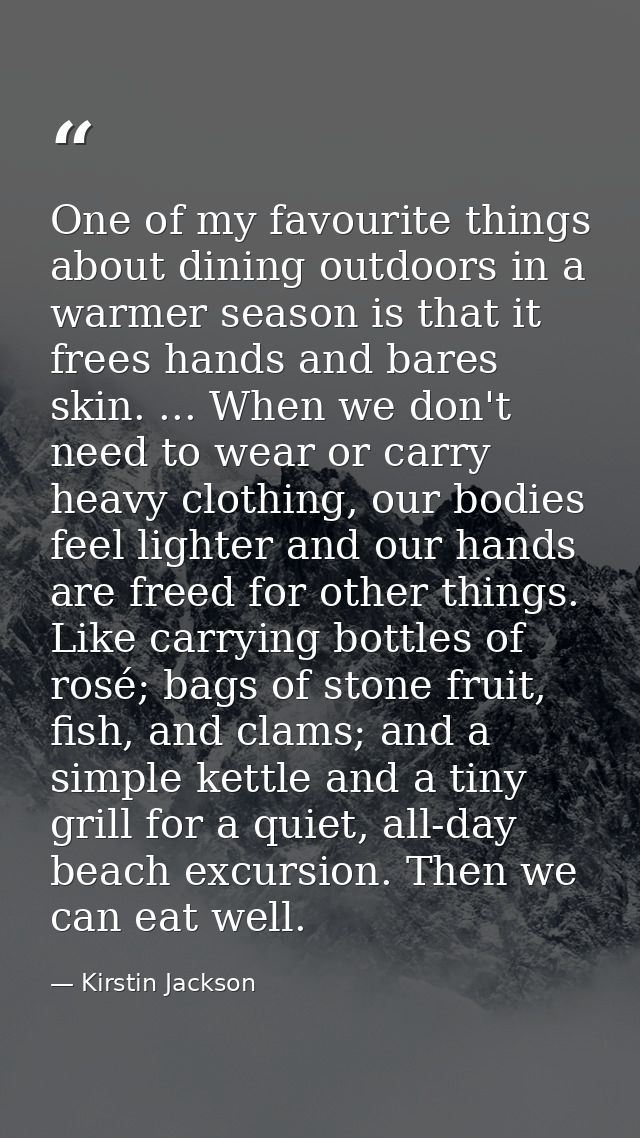 One of my favourite things about dining outdoors in a warmer season is that it frees hands and bares skin. ... When we d — Kirstin Jackson