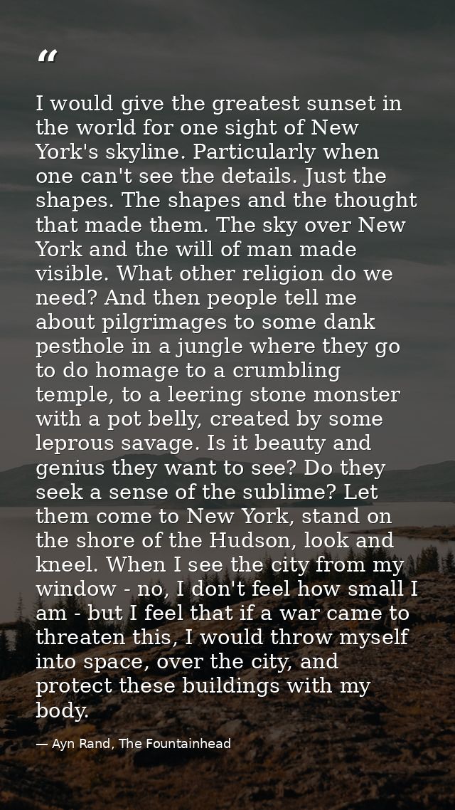 I would give the greatest sunset in the world for one sight of New York's skyline. Particularly when one can't see the d — Ayn Rand, The Fountainhead