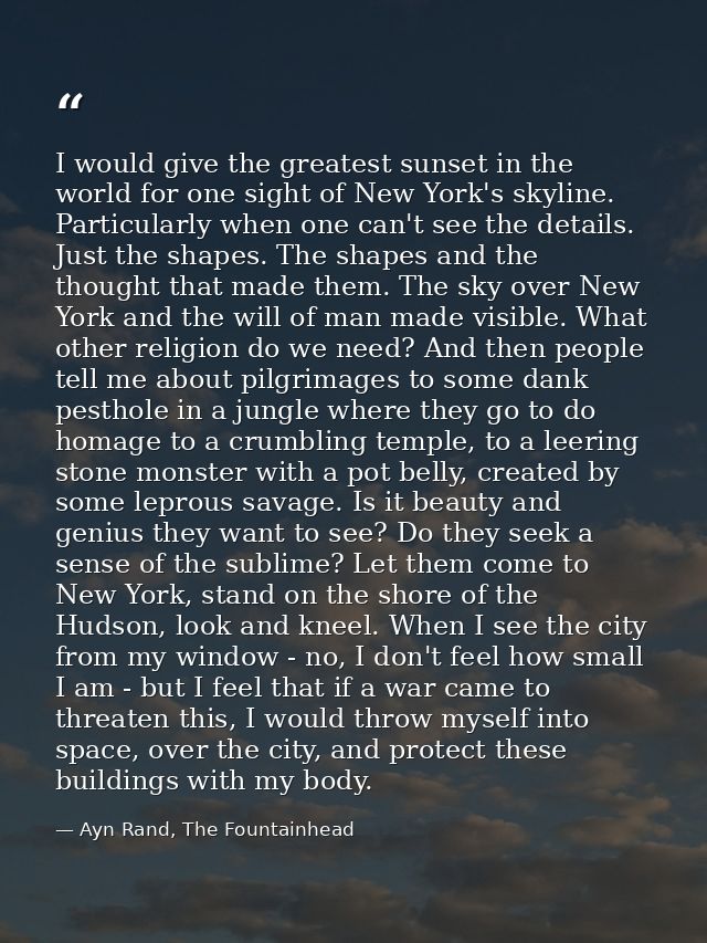I would give the greatest sunset in the world for one sight of New York's skyline. Particularly when one can't see the d — Ayn Rand, The Fountainhead