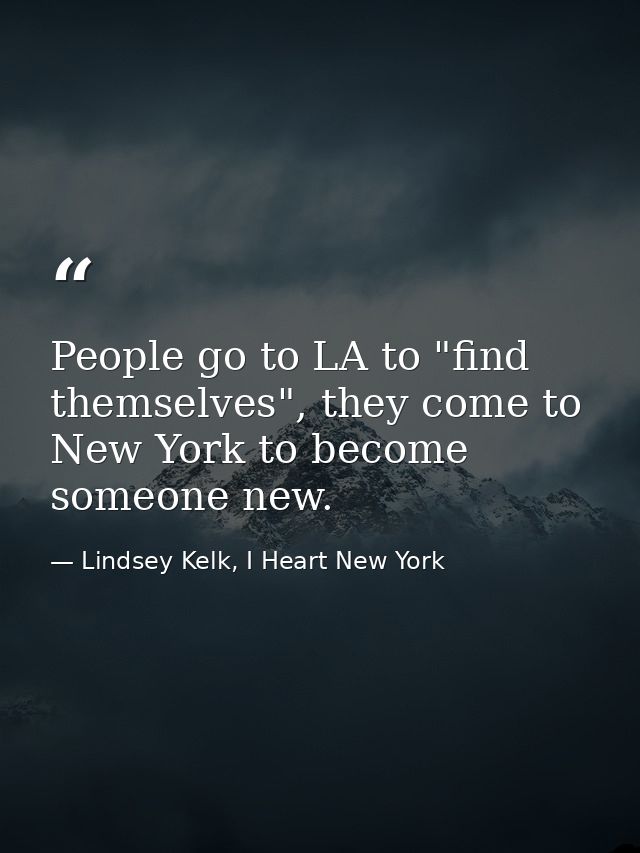 People go to LA to "find themselves", they come to New York to become someone new. — Lindsey Kelk, I Heart New York