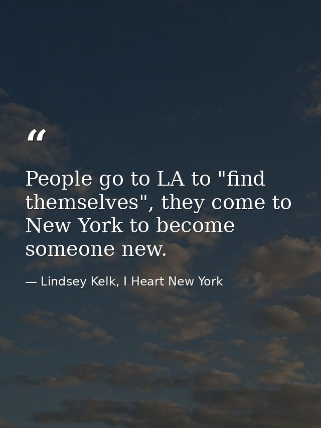 People go to LA to "find themselves", they come to New York to become someone new. — Lindsey Kelk, I Heart New York