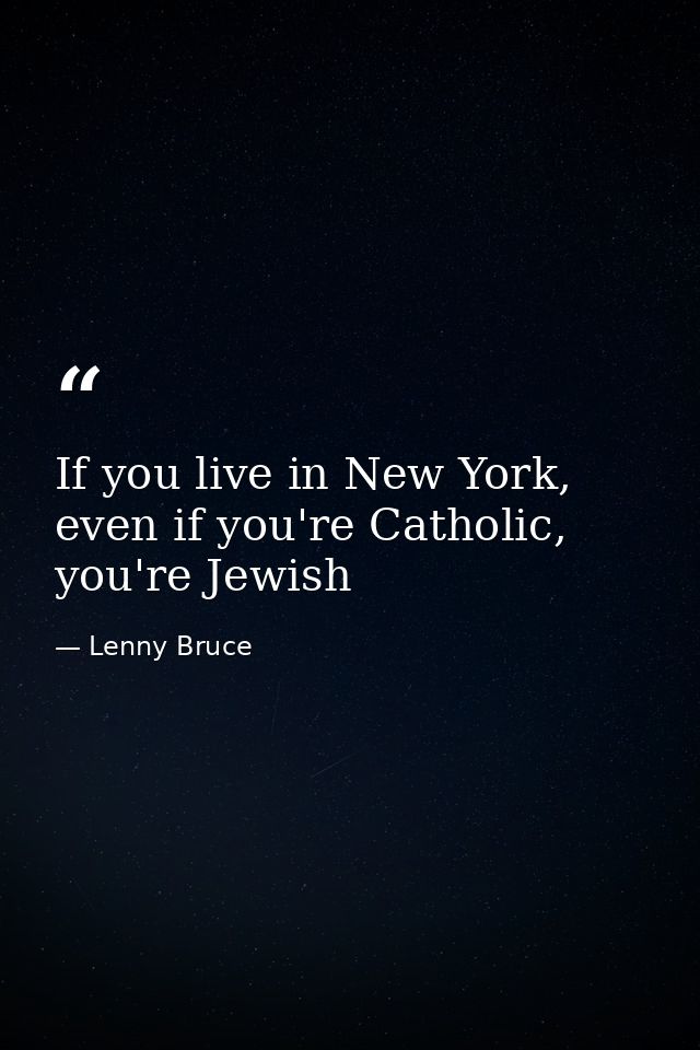 If you live in New York, even if you're Catholic, you're Jewish — Lenny Bruce