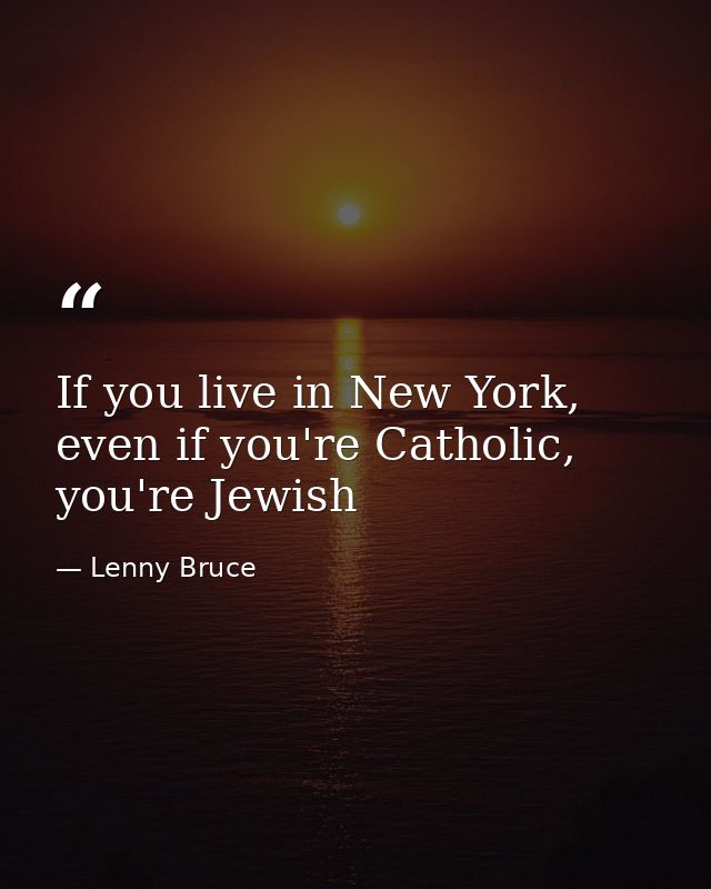 If you live in New York, even if you're Catholic, you're Jewish — Lenny Bruce