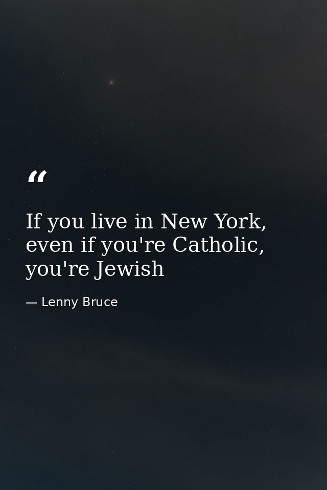 If you live in New York, even if you're Catholic, you're Jewish — Lenny Bruce