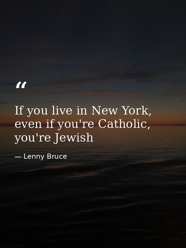 If you live in New York, even if you're Catholic, you're Jewish — Lenny Bruce