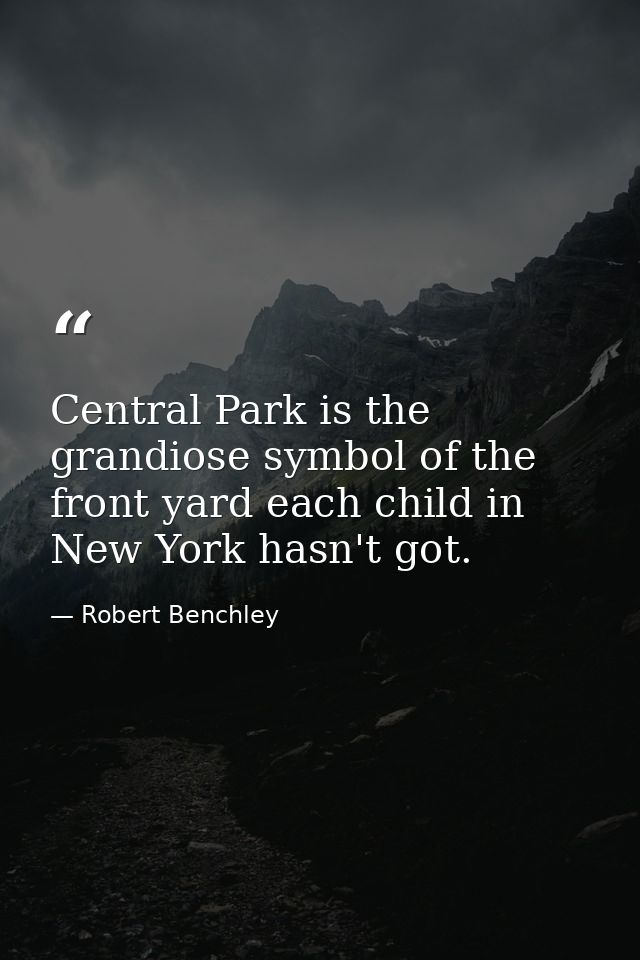 Central Park is the grandiose symbol of the front yard each child in New York hasn't got. — Robert Benchley