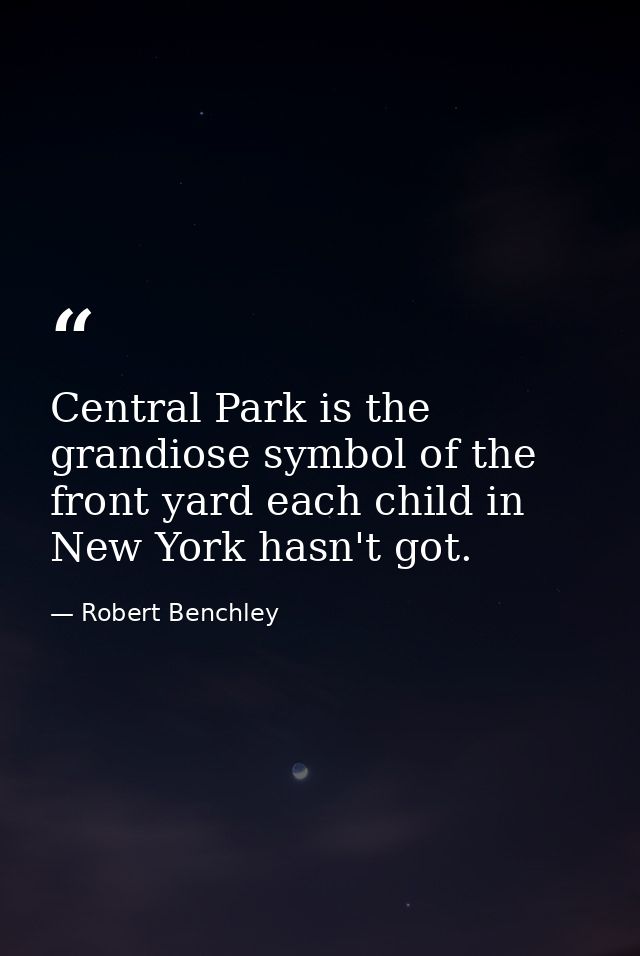 Central Park is the grandiose symbol of the front yard each child in New York hasn't got. — Robert Benchley