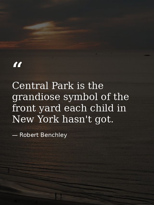 Central Park is the grandiose symbol of the front yard each child in New York hasn't got. — Robert Benchley