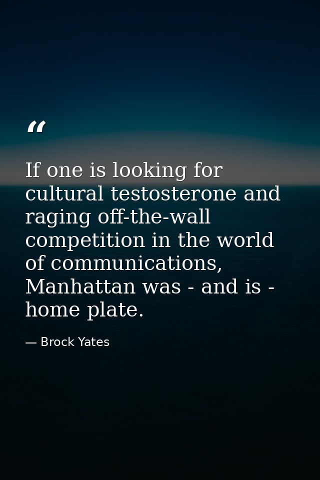 If one is looking for cultural testosterone and raging off-the-wall competition in the world of communications, Manhatta — Brock Yates