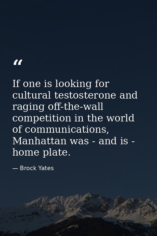 If one is looking for cultural testosterone and raging off-the-wall competition in the world of communications, Manhatta — Brock Yates