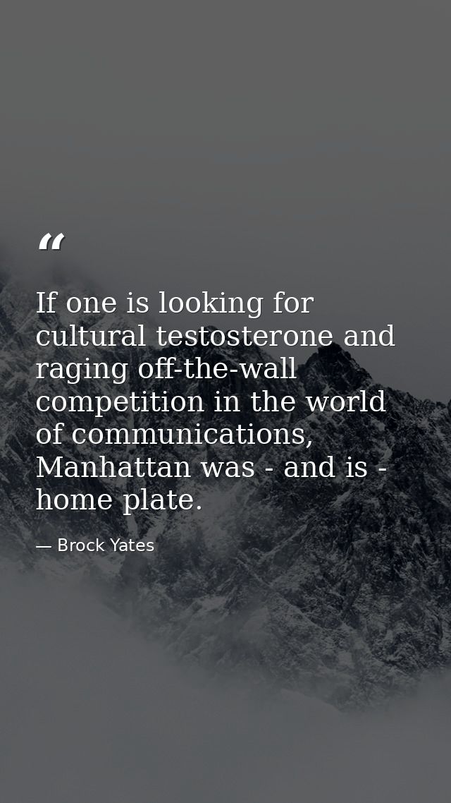 If one is looking for cultural testosterone and raging off-the-wall competition in the world of communications, Manhatta — Brock Yates