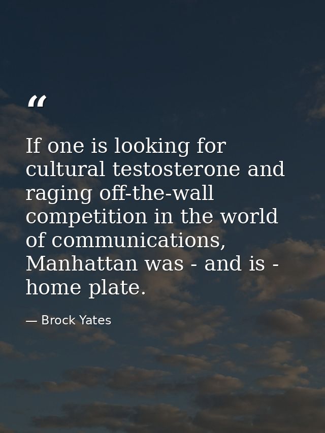 If one is looking for cultural testosterone and raging off-the-wall competition in the world of communications, Manhatta — Brock Yates