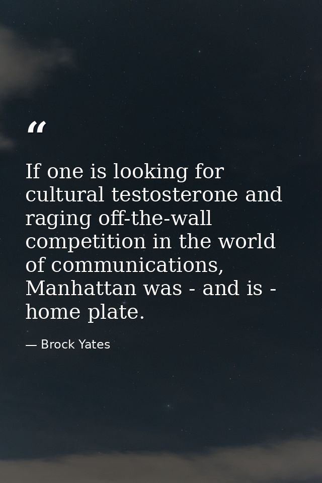 If one is looking for cultural testosterone and raging off-the-wall competition in the world of communications, Manhatta — Brock Yates