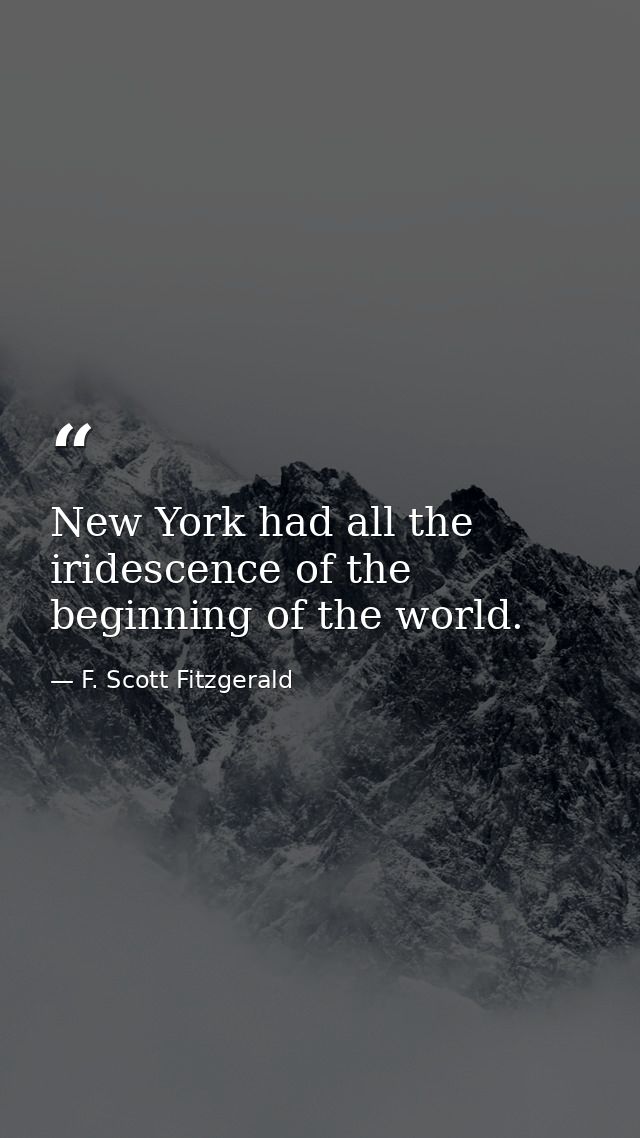 New York had all the iridescence of the beginning of the world. — F. Scott Fitzgerald