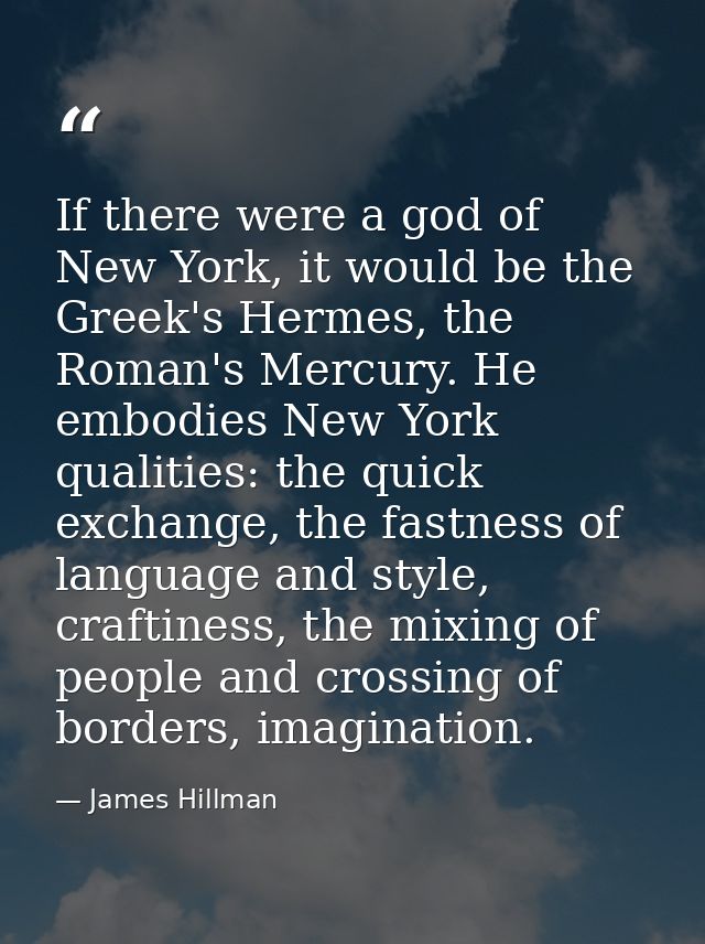 If there were a god of New York, it would be the Greek's Hermes, the Roman's Mercury. He embodies New York qualities: th — James Hillman