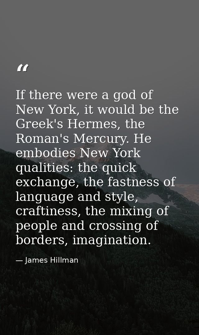 If there were a god of New York, it would be the Greek's Hermes, the Roman's Mercury. He embodies New York qualities: th — James Hillman