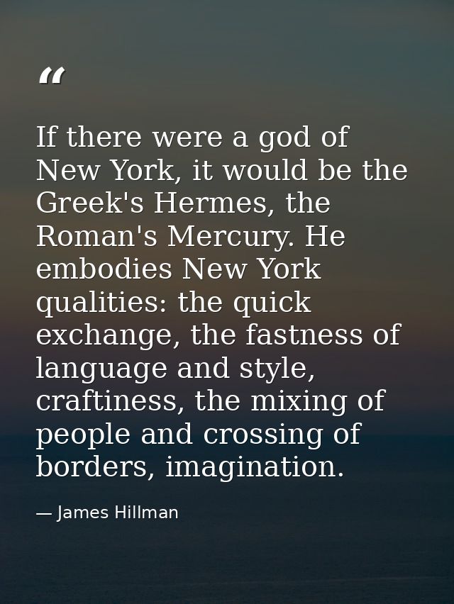 If there were a god of New York, it would be the Greek's Hermes, the Roman's Mercury. He embodies New York qualities: th — James Hillman