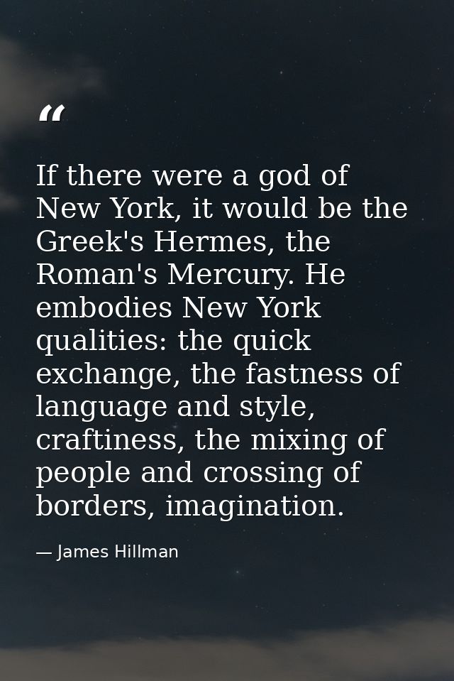 If there were a god of New York, it would be the Greek's Hermes, the Roman's Mercury. He embodies New York qualities: th — James Hillman